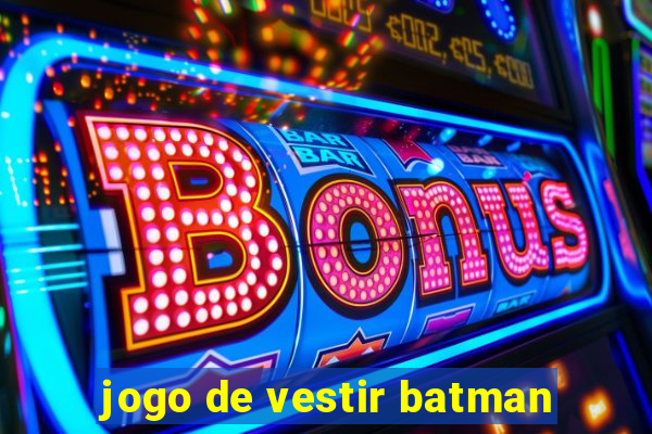 jogo de vestir batman